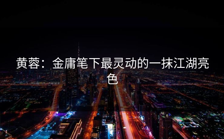 黄蓉：金庸笔下最灵动的一抹江湖亮色