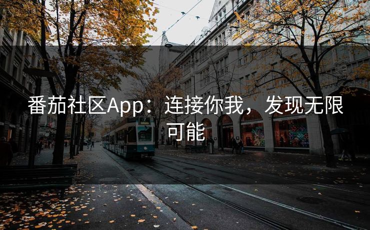 番茄社区App：连接你我，发现无限可能
